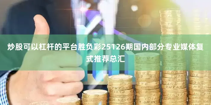 炒股可以杠杆的平台胜负彩25126期国内部分专业媒体复式推荐总汇