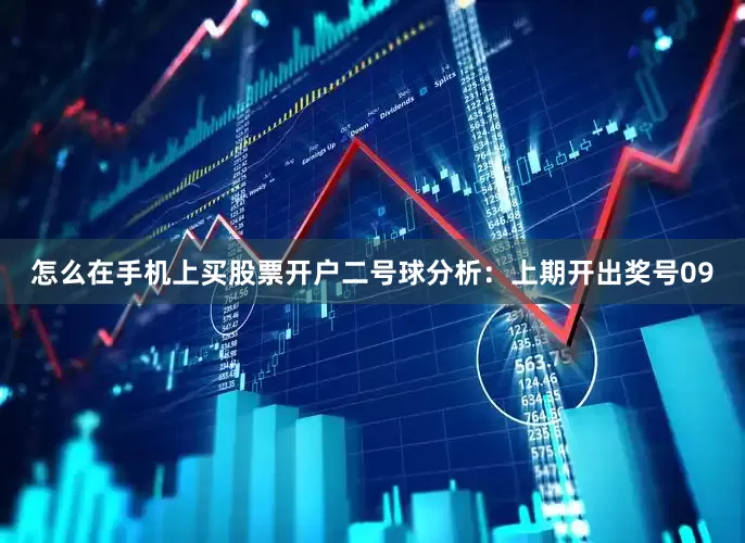 怎么在手机上买股票开户　　二号球分析：上期开出奖号09