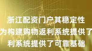 浙江配资门户其稳定性和扩展性为构建购物返利系统提供了可靠基础